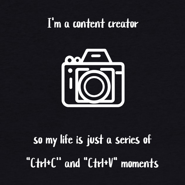 I'm a content creator, so my life is just a series of "Ctrl+C' and "Ctrl+V" moments by Crafty Career Creations